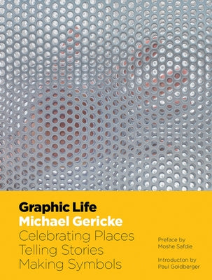 Graphic Life: Michael Gericke: Celebrating Places, Telling Stories, Making Symbols by Safdie, Moshe