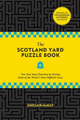 The Scotland Yard Puzzle Book: Test Your Inner Detective by Solving Some of the World's Most Difficult Cases by McKay, Sinclair