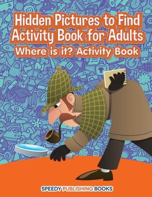 Hidden Pictures to Find Activity Book for Adults: Where is it? Activity Book by Jupiter Kids