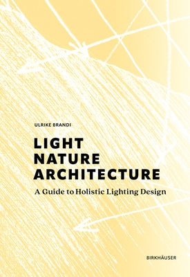 Light, Nature, Architecture: A Guide to Holistic Lighting Design by Brandi, Ulrike