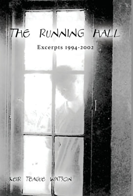 The Running Hall: Excerpts 1994-2002 by Watson, Keir Teague