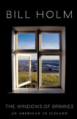 The Windows of Brimnes: An American in Iceland by Holm, Bill