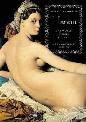 Harem: The World Behind the Veil by Croutier, Alev Lytle