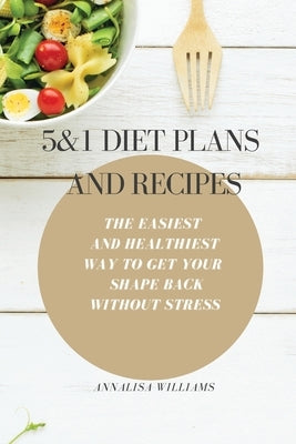 5 and 1 Diet Plans and Recipes: The Easiest and Healthiest Way to get Your Shape Back Without Stress by Williams, Annalisa