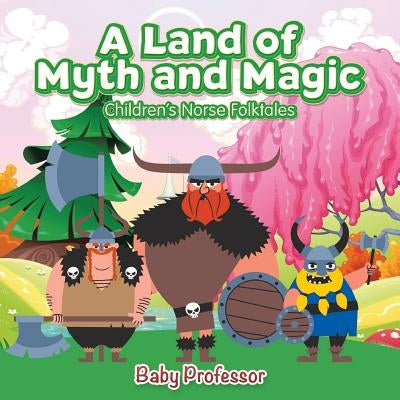 A Land of Myth and Magic - Children's Norse Folktales by Baby Professor