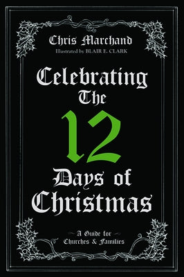 Celebrating The 12 Days of Christmas: A Guide for Churches and Families by Marchand, Chris