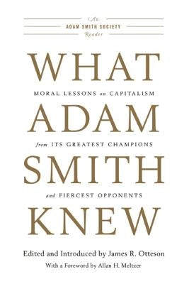 What Adam Smith Knew: Moral Lessons on Capitalism from Its Greatest Champions and Fiercest Opponents by Otteson, James R.