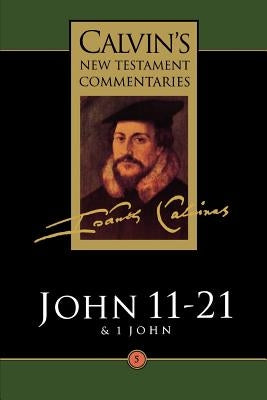 Gospel According to St John 11-21: And the First Epistle of John by Calvin, John