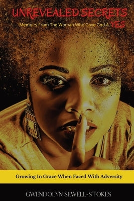 Unrevealed Secrets: Memoirs from The Woman Who Gave God A YES by Sewell-Stokes, Gwendolyn