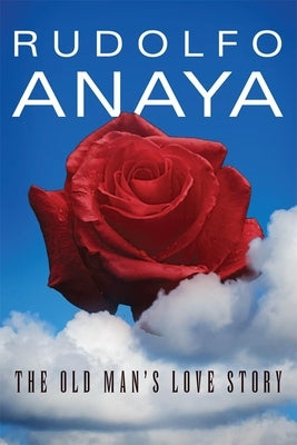 The Old Man's Love Story by Anaya, Rudolfo