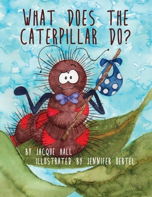 What Does the Caterpillar Do? by Hall, Jacque