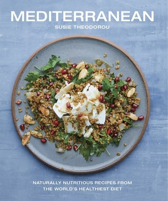 Mediterranean: Naturally Nutritious Recipes from the World's Healthiest Diet by Theodorou, Susie
