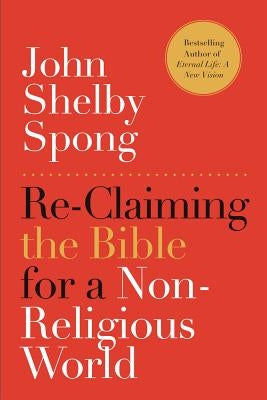 Re-Claiming the Bible for a Non-Religious World by Spong, John Shelby
