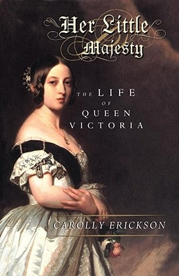 Her Little Majesty: The Life of Queen Victoria by Erickson, Carolly