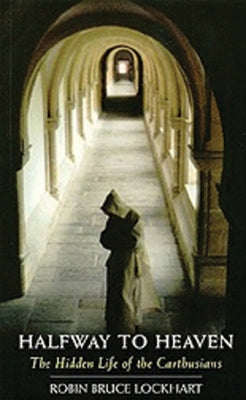 Halfway to Heaven, Volume 186: The Hidden Life of the Carthusians by Lockhart, Robin Bruce