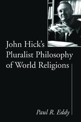 John Hick's Pluralist Philosophy of World Religions by Eddy, Paul R.