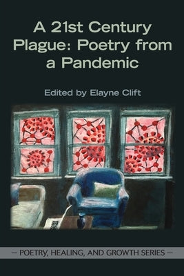 A 21st Century Plague: Poetry from a Pandemic by Clift, Elayne