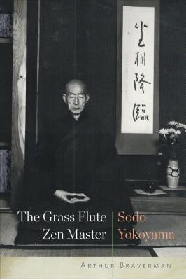 The Grass Flute Zen Master: Sodo Yokoyama by Braverman, Arthur