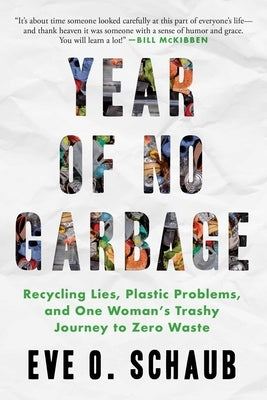 Year of No Garbage: Recycling Lies, Plastic Problems, and One Woman's Trashy Journey to Zero Waste by Schaub, Eve O.