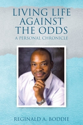 Living Life Against the Odds: A Personal Chronicle by Boddie, Reginald A.