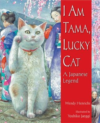 I Am Tama, Lucky Cat: A Japanese Legend by Henrichs, Wendy