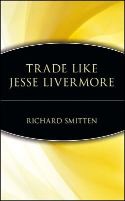 Trade Like Jesse Livermore by Smitten, Richard