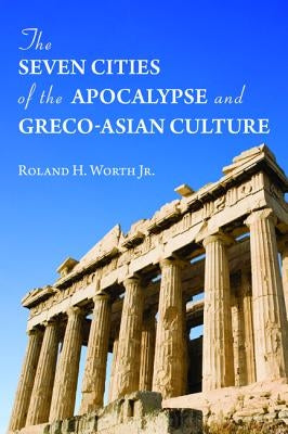 The Seven Cities of the Apocalypse and Greco-Asian Culture by Worth, Roland H., Jr.