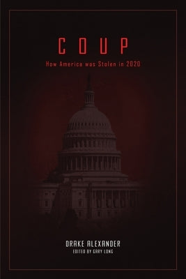 Coup: How America was Stolen in 2020 by Alexander, Drake