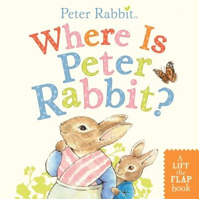 Where Is Peter Rabbit?: A Lift-The-Flap Book by Potter, Beatrix