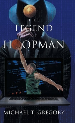 The Legend of Hoopman by Michael T Gregory
