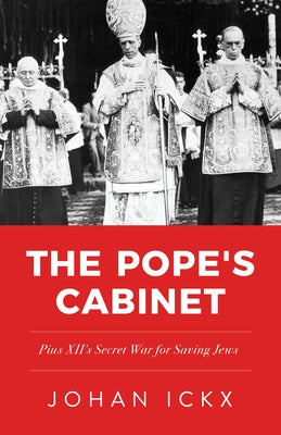 Pope's Cabinet: Pius XII's Secret War for Saving Jews by Ickx, Johan