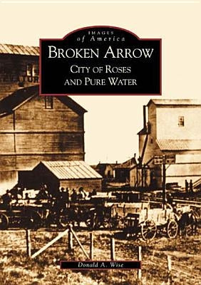 Broken Arrow: City of Roses and Pure Water by Wise, Donald A.