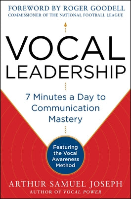 Vocal Leadership: 7 Minutes a Day to Communication Mastery, with a Foreword by Roger Goodell by Joseph, Arthur Samuel