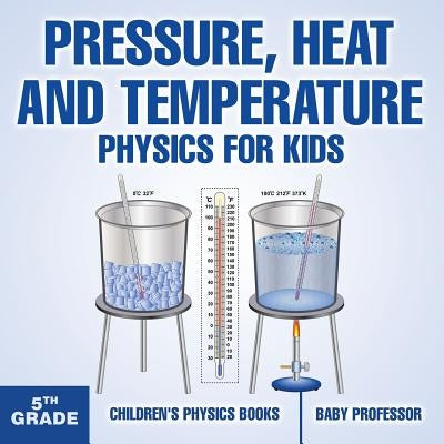 Pressure, Heat and Temperature - Physics for Kids - 5th Grade - Children's Physics Books by Baby Professor