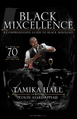Black Mixcellence: A Comprehensive Guide to Black Mixology by Hall, Tamika
