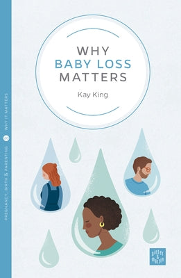 Why Baby Loss Matters by King, Kay