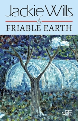 A Friable Earth by Wills, Jackie
