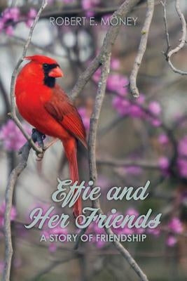 Effie and Her Friends: A Story of Friendship by Money, Robert E.