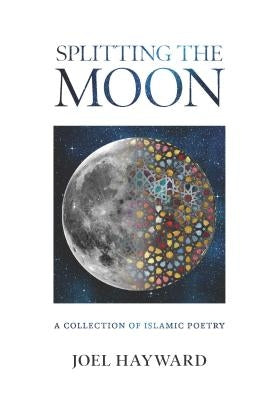 Splitting the Moon: A Collection of Islamic Poetry by Hayward, Joel