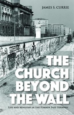 The Church Beyond the Wall by Currie, James S.