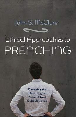Ethical Approaches to Preaching by McClure, John S.