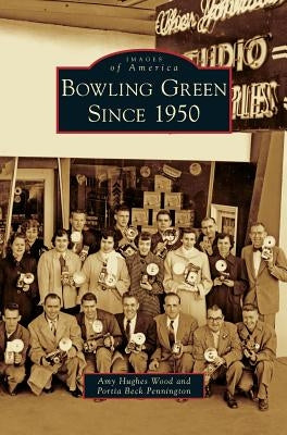 Bowling Green Since 1950 by Wood, Amy Hughes