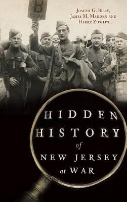 Hidden History of New Jersey at War by Bilby, Joseph G.