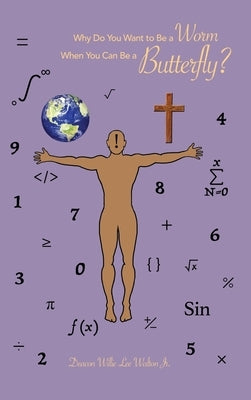 Why Do You Want to Be a Worm When You Can Be a Butterfly? by Walton, Deacon Willie Lee, Jr.