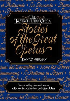 The Metropolitan Opera: Stories of the Great Operas by Freeman, John W.
