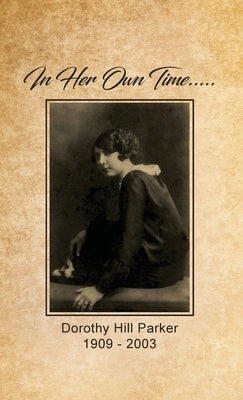 In Her Own Time... Dorothy Hill Parker: 1909 - 2003 by Brady, Constance