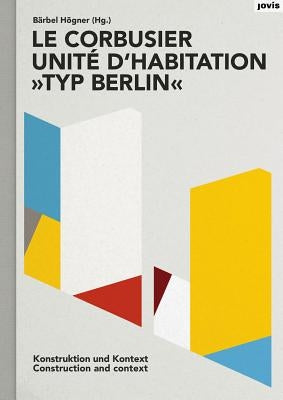 Le Corbusier: Unité d'Habitation, Typ Berlin: Construction and Context by Le Corbusier