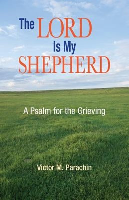 The Lord Is My Shepherd: A Psalm for the Grieving by Parachin, Victor