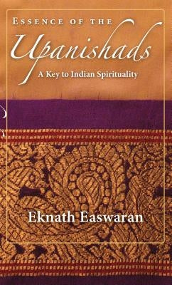 Essence of the Upanishads: A Key to Indian Spirituality by Easwaran, Eknath