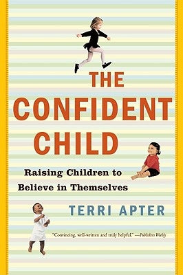 The Confident Child: Raising Children to Believe in Themselves by Apter, Terri